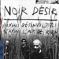 Noir Désir – “Soyons désinvoltes, n’ayons l’air de rien” best of (2011)