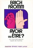 Avoir ou être ? Un choix dont dépend l'avenir de l'homme par Erich Fromm Avoir ou être ? Un choix dont dépend l'avenir de l'homme par Erich Fromm