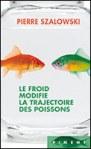 Szalowski_froid_modifie_trajectoire_poissons La froid modifie la trajectoire des poissons, de Pierre Szalowski