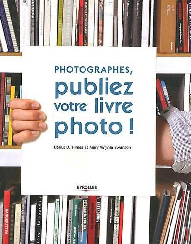 Photographes, publiez votre livre photo ! Le livre de la semaine : Photographes, publiez votre livre photo !