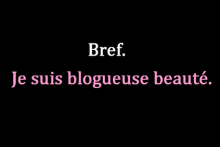 [Video] Bref, je suis blogueuse beauté.
