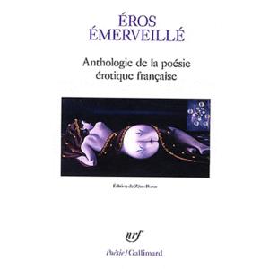 Eros émerveillé : Anthologie de la poésie érotique française – Zéno Bianu: Collectif