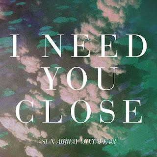 I Need You Close - Sun Airway Mixtape #3 (2012)