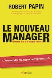 Parution aujourd’hui en librairie du nouveau livre de Robert Papin « Le Nouveau Manager – Gérer le changement »