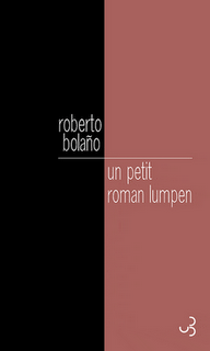 Roberto Bolaño - Un petit roman lumpen