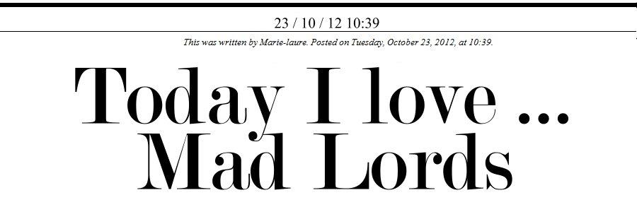 Today I love … Mad Lords!