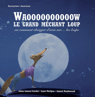 Waoooooooooow le grand méchant loup (ou comment changer d'avis sur... les loups) de Céline Lamour-Crochet et illustré par Laure et Samuel Mandonnaud Waoooooooooow le grand méchant loup (ou comment changer d'avis sur... les loups) de Céline Lamour-Crochet et illustré par Laure et Samuel Mandonnaud