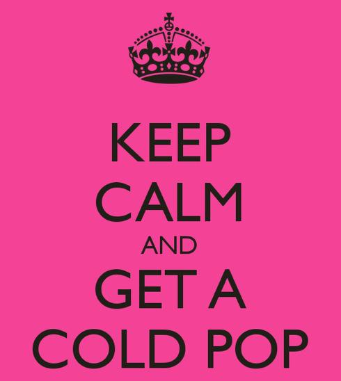 Keep calm and get a cold pop