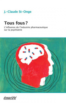 Vient de paraître > J.-Claude St-Onge : Tous fous? L’influence de l’industrie pharmaceutique sur la psychiatrie