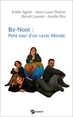 Be-Noot: petit tour d'un vaste Monde - Emilie Agniel, Anne-Laure Dubois, Benoît Laurent, Aurélia