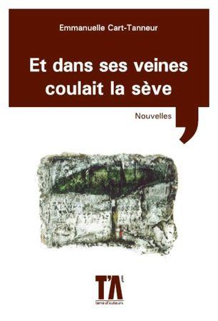 Et dans ses veines coulait la sève - Emmanuelle CART-TANNEUR Et dans ses veines coulait la sève Emmanuelle Cart-Tanneur Lectures de Liliba