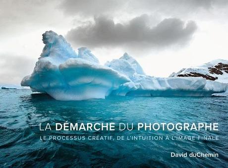 Nouveau livre de David duChemin : La démarche du photographe David duChemin
