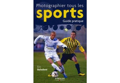 Photographier tous les sports : Guide pratique