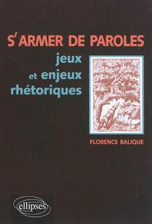 Florence Balique, S’armer de paroles, jeux et enjeux rhétoriques, Ellipses, Paris, 2010 Florence Balique, S’armer de paroles, jeux et enjeux rhétoriques, Ellipses, Paris, 2010