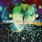 too many friends placebo clip