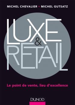 Luxe et Retail Le point de vente, lieu d'excellence - Michel Chevalier, Michel Gutstatz