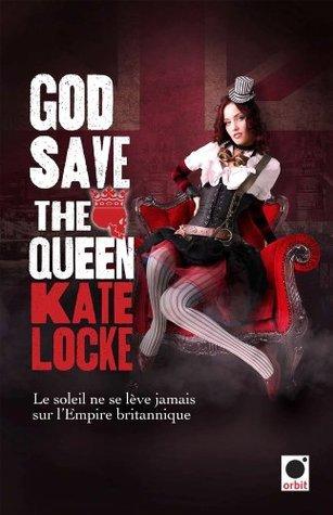 God Save the Queen : Le soleil ne se lève jamais sur l'Empire Britannique - Kate Locke