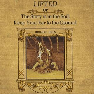 Bright Eyes - Lifted or The Story is in The Soil, Keep Your Ear to the Ground (2002)