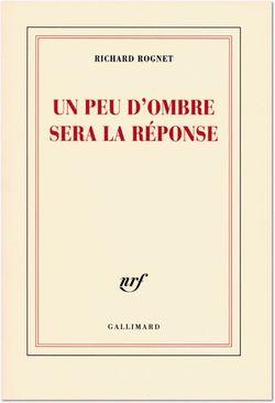 Richard Rognet, Un peu d'ombre sera la réponse, éd. Gallimard, 2009.
