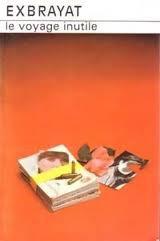 LE VOYAGE INUTILE (EXBRAYAT) livres,littérature,lecture,écriture,culture,société