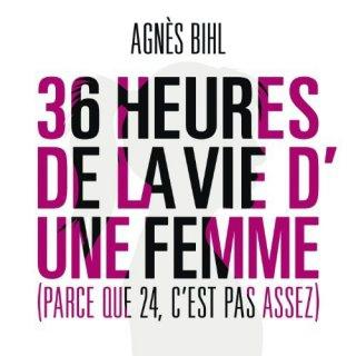 agnes-bihl-36-heures-de-la-vie-d-une-femme-parce-que-24-c-est-pas-assez