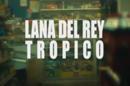 Lana Del Rey : Sulfureuse et trash pour sa première réalisation, Tropico