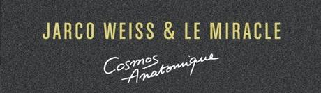 Jarco Weiss & Le Miracle – Cosmos Anatomique jarco 4