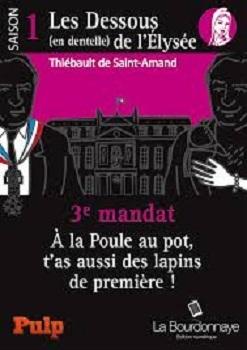 Les dessous (en dentelle) de l'Elysée, saison 1: Troisième mandat:  À La Poule au pot, t’as aussi des lapins de première ! de Thiébault de Saint-Amand