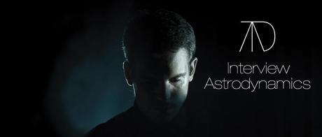 Interview Astro 1 INTERVIEW DÉCOUVERTE│ASTRODYNAMICS «UNE PETITE VOLONTÉ DANS LE NOIR»