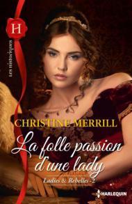 Ladies & Rebelles T2 : La Folle Passion d’une Lady de Christine Merrill La Folle Passion d une Lady de Christine Merrill