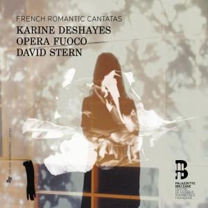Cantates romantiques françaises Deshayes Opera Fuoco