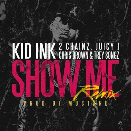 New Remix : Kid Ink ft 2 Chainz, Juicy J, Chris Brown & Trey Songz – Show Me (Remix)
