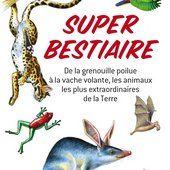 Super Bestiaire, de la grenouille poilue à la vache volante, les animaux les plus extraordinaires de la Terre - Marc Giraud SUPER BESTIAIRE - Marc GIRAUD