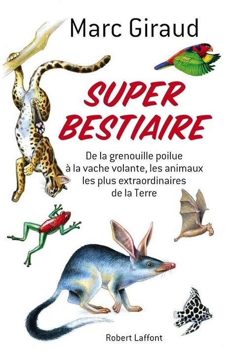 Super Bestiaire, de la grenouille poilue à la vache volante, les animaux les plus extraordinaires de la Terre - Marc Giraud Super Bestiaire, de la grenouille poilue à la vache volante, les animaux les plus extraordinaires de la Terre - Marc Giraud