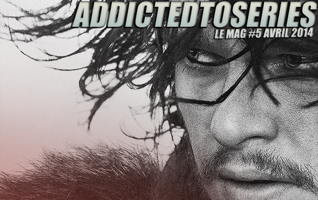Le Magazine - Addictedtoseries N°5 - Avril 2014 Le Magazine - Addictedtoseries N°5 - Avril 2014