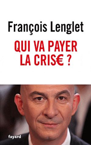 François Longlet, Qui va payer la crise ?, Fayard, Paris, 2012 François Longlet, Qui va payer la crise ?, Fayard, Paris, 2012