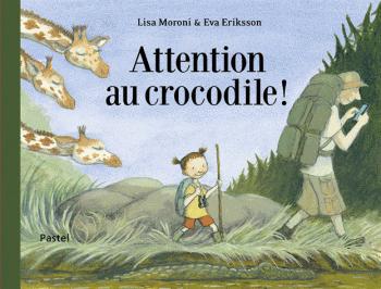 Attention au crocodile - Lisa Moroni & Eva Eriksson