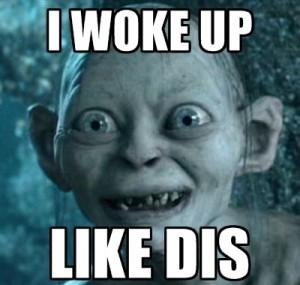 Comment être rayonnante même après une nuit blanche I woke up like this gollum