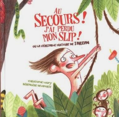 Au secours, j’ai perdu mon slip ! (ou la véritable histoire de Tarzan) - Christophe Loupy et Bérengère Delaporte Au secours, j’ai perdu mon slip ! (ou la véritable histoire de Tarzan) - Christophe Loupy et Bérengère Delaporte