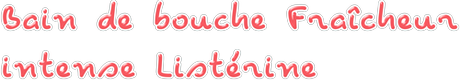 Listerine Bain de Bouche Fraîcheur Intense 500 ml http://recreationsdesophie.blogspot.fr/