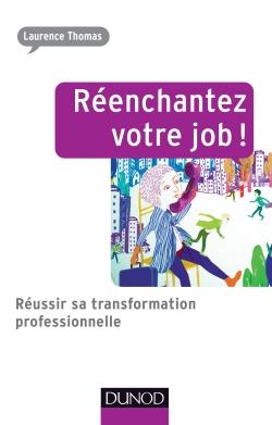 Comment aimer son job pour réussir sa transformation professionnelle ? Réenchantez votre job ! Chez Dunod