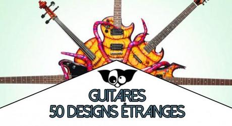 Design de guitares : Bizarres, belles, moches ?