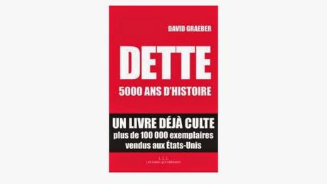 David Graeber, Dette – 5000 ans d’Histoire, Editions Les liens qui libèrent, Paris, 2013 David Graeber, Dette – 5000 ans d’Histoire, Editions Les liens qui libèrent, Paris, 2013