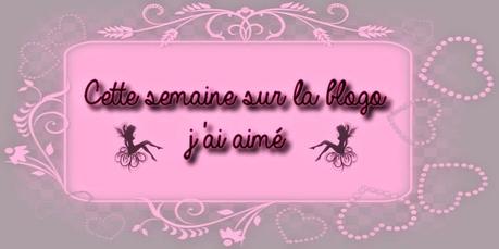 Cette semaine, sur la blogo, j'ai aimé #11 Cette semaine, sur la blogo, j'ai aimé #11