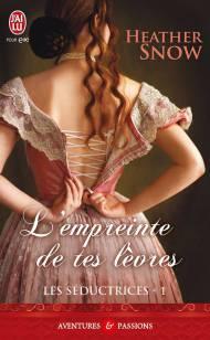 Les Séductrices Tome 1 - L'Empreinte de Tes Lèvres de Heather Snow