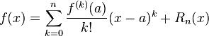 \displaystyle f(x) =\sum_{k=0}^n \frac{f^{(k)}(a)}{k!}(x-a)^k + R_n(x)