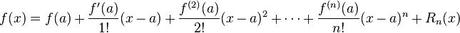 
  f(x) = f(a)
  + \frac{f'(a)}{1!}(x - a)
  + \frac{f^{(2)}(a)}{2!}(x - a)^2
  + \cdots
  + \frac{f^{(n)}(a)}{n!}(x - a)^n
  + R_n(x)