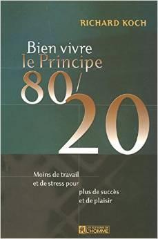 Bien vivre le principe 80/20 : Moins de travail et de stress pour plus de succès et de plaisir (Richard Koch)