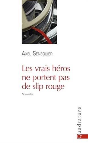 Les vrais héros ne portent pas de slip rouge, d’Axel Sénéquier