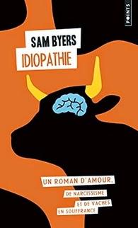 Idiopathie, un roman d'amour, de narcissisme et de vaches en souffrance, Sam Byers